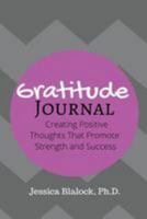 Gratitude Journal: Creating Positive Thoughts That Promote Strength and Success 198360982X Book Cover