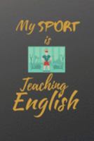 My Sport Is Teaching English: Gift for Teacher Appreciation Week. For Educators who are making a difference in Lives of their Students 1691878855 Book Cover