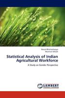 Statistical Analysis of Indian Agricultural Workforce: A Study on Gender Perspective 3659166189 Book Cover