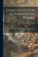 Loan Collection of Portraits of Women: for the Benefit of the Boston Children's Aid Society and the Sunnyside Day Nursery .. 1013851242 Book Cover