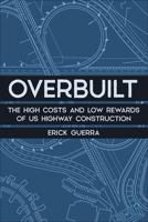 Overbuilt: The High Costs and Low Rewards of Us Highway Construction 1642833363 Book Cover