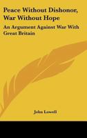 Peace Without Dishonor, War Without Hope: An Argument Against War With Great Britain 0548506396 Book Cover
