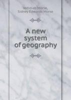 A New System of Geography, Ancient and Modern, for the Use of Schools: Accompanied with an Atlas, Adapted to the Work (Classic Reprint) 1246551470 Book Cover