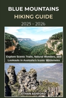 BLUE MOUNTAINS HIKING GUIDE 2025 – 2026: Explore Scenic Trails, Natural Wonders, and Lookouts in Australia’s Iconic Wilderness (The Explorer’s Footpath Series) B0FPRGCNQ5 Book Cover