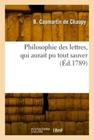 Philosophie des lettres, qui aurait pu tout sauver 2329898797 Book Cover