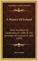 A History Of Ireland: From The Relief On Londonderry In 1689, To The Surrender Of Limerick In 1691 1165933055 Book Cover