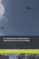 La cooperación internacional y la construcción de paz en Colombia: Experiencias desde los territorios. 1706790260 Book Cover