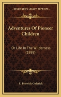 Adventures Of Pioneer Children: Or Life In The Wilderness 1164560476 Book Cover
