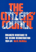 The Citizens' Council: Organized Resistance to the Second Reconstruction, 1954-64 025200177X Book Cover