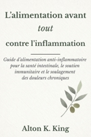 L’alimentation avant tout contre l’inflammation: Guide d’alimentation anti-inflammatoire pour la santé intestinale, le soutien immunitaire et le soulagement des douleurs chroniques (French Edition) B0GLGJTZXC Book Cover