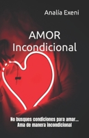 AMOR Incondicional: No busques condiciones para amar… Ama de manera incondicional (Novelas para el Alma) 1793226547 Book Cover