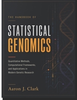 THE HANDBOOK OF STATISTICAL GENOMICS: Quantitative Methods, Computational Frameworks, and Applications in Modern Genetic Research. B0H4BD4MPR Book Cover
