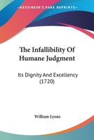 The Infallibility Of Humane Judgment: Its Dignity And Excellency 1120036380 Book Cover