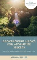 Backpacking Hacks for Adventure Seekers: Learning How to Pick Your Lasting Backpack for Your Travel Trips 1717844065 Book Cover