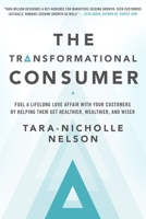 The Transformational Consumer: Fuel a Lifelong Love Affair with Your Customers by Helping Them Get Healthier, Wealthier, and Wiser 1626568839 Book Cover