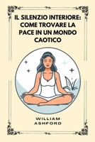 Il silenzio interiore: Come Trovare La Pace In Un Mondo Caotico (Italian Edition) B0F62M1J23 Book Cover