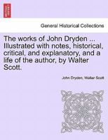 The Works of John Dryden, Now First Collected in Eighteen Volumes, Volume 9 1241562164 Book Cover