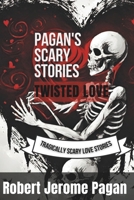 Pagan's Scary Stories: Twisted Love: Tragically Scary Love Stories B0CT5BPQJF Book Cover