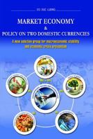 Market Economy & Policy On Two Domestic Currencies: A new solution group for macroeconomic stability and economic crisis prevention 1495232913 Book Cover