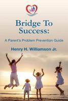 Bridge to Success: A Parent's Problem Prevention Guide 1500760730 Book Cover