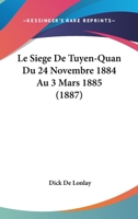 Le Siege De Tuyen-Quan Du 24 Novembre 1884 Au 3 Mars 1885 (1887) 201303184X Book Cover