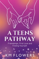 A Teens Pathway: Friendships, First Love and Finding Yourself: Friendships, First Love and Finding Yourself: Friendships, First Love and B0F6ZV5X4Z Book Cover