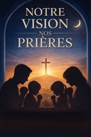 Notre vision, nos prières: Appel, installation, famille, défis et premières victoires dans une nouvelle saison de ministère (French Edition) B0GVFCDNFB Book Cover