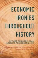 Economic Ironies Throughout History: Applied Philosophical Insights for Modern Life 1137450819 Book Cover