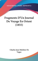 Fragments D'Un Journal De Voyage En Orient (1855) 1160094616 Book Cover
