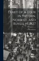 Diary of a Tour in Sweden, Norway, and Russia in 1827 1022015656 Book Cover