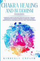 Chakra Healing and Buddhism for Beginners: Complete Guide to Balance and Discover Self-Healing Awakening Techniques through Kundalini & Guided Meditation as a True Buddhist to Attract Positive Energy 180112096X Book Cover