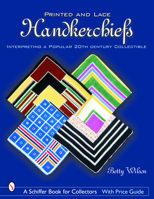 Printed & Lace Handkerchiefs: Interpreting a Popular 20th Century Collectible 0764318012 Book Cover