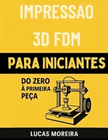 Impressão 3D FDM para Iniciantes: Do Zero à Primeira Peça (Portuguese Edition) B0F9F4KKKL Book Cover