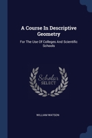 A Course in Descriptive Geometry: For the Use of Colleges and Scientific Schools: With an Appendix Containing Stereoscopic Views of the Solutions in Space of the Principal Problems 1021535559 Book Cover
