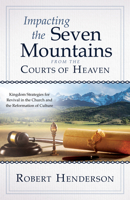 Impacting the Seven Mountains from the Courts of Heaven: Kingdom Strategies for Revival in the Church and the Reformation of Culture 0768462711 Book Cover