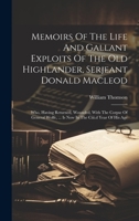 Memoirs Of The Life And Gallant Exploits Of The Old Highlander, Serjeant Donald Macleod: Who, Having Returned, Wounded, With The Corpse Of General Wolfe, ... Is Now In The Ciii.d Year Of His Age 1020553448 Book Cover