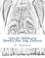 Adult Coloring Books For Dog Lovers: 50 Highly Detailed Adult Coloring Pages For Stress Relief 1535431032 Book Cover