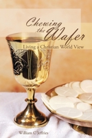 Chewing the Wafer: Living a Christian World View 1728356938 Book Cover