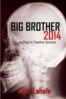 Big Brother 2014: A Play in Twelve Scenes 1312133457 Book Cover