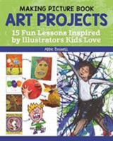 Making Picture Book Art Projects: 15 Fun Lessons Inspired by Illustrators Kids Love 1497204577 Book Cover