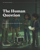 The Human Question - 5: Power, Ethics and the Future We Choose: An Illustrated Guide to Artificial Intelligence for Ages 12-18 (The Curious Machine) B0HBR2S815 Book Cover