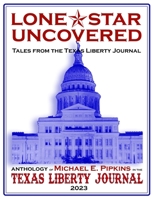 Lone Star Uncovered: Tales from the Texas Liberty Journal (Publications of an Investigative Journalist) B0CSK7PWHF Book Cover