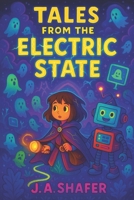 Tales from the Electric State | Awakening the Forgotten Realm: The Journey Through the Digital Beyond B0F5NZH6MB Book Cover