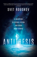 Antithesis: A Collection of Science Fiction and Other Short Stories 0228840317 Book Cover