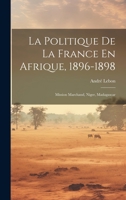 La Politique De La France En Afrique, 1896-1898: Mission Marchand, Niger, Madagascar 1022473239 Book Cover