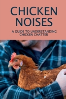 Chicken Noises: A Guide To Understanding Chicken Chatter: How To 'Communicate' With Your Chickens B09C29QJ4X Book Cover