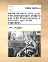 A Letter Addressed To Two Great Men, On The Prospect Of Peace: And On The Terms Necessary To Be Insisted Upon In The Negotiation 333707524X Book Cover