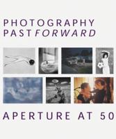 Photography Past/Forward: Aperture at Fifty 1931788375 Book Cover