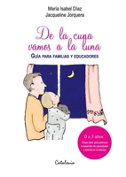 De la cuna vamos a la luna: Guía para familias y educadores. 0 a 3 años: etapa clave para potenciar el desarrollo de capacidades y talentos en la infancia (Spanish Edition) 9563247906 Book Cover