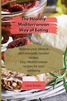 The Healthy Mediterranean Way of Eating: Balance your lifestyle with energetic tasteful recipes 1801902992 Book Cover
